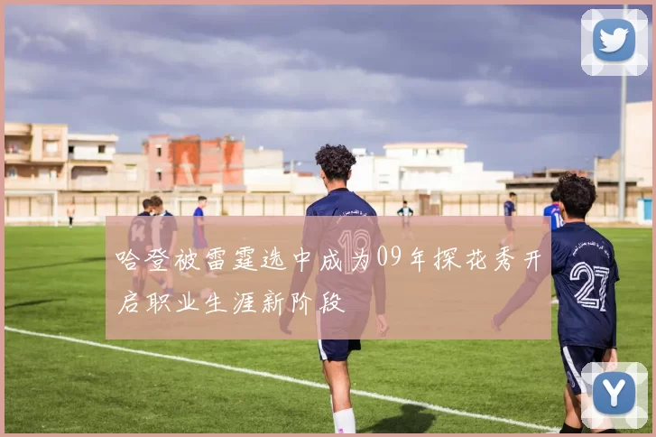 哈登被雷霆选中成为09年探花秀开启职业生涯新阶段