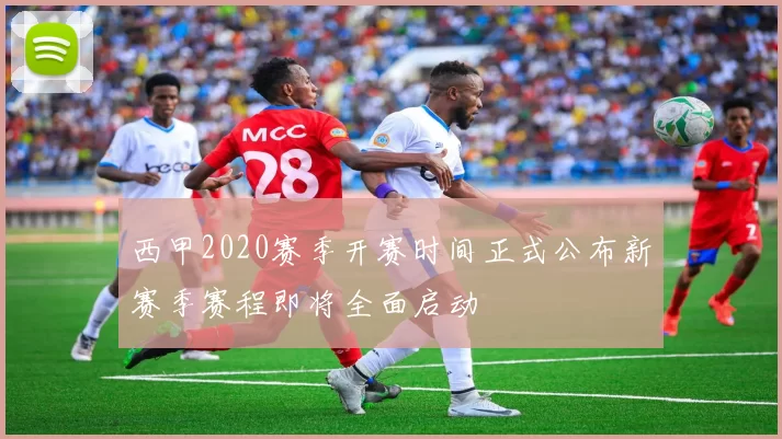 西甲2020赛季开赛时间正式公布新赛季赛程即将全面启动