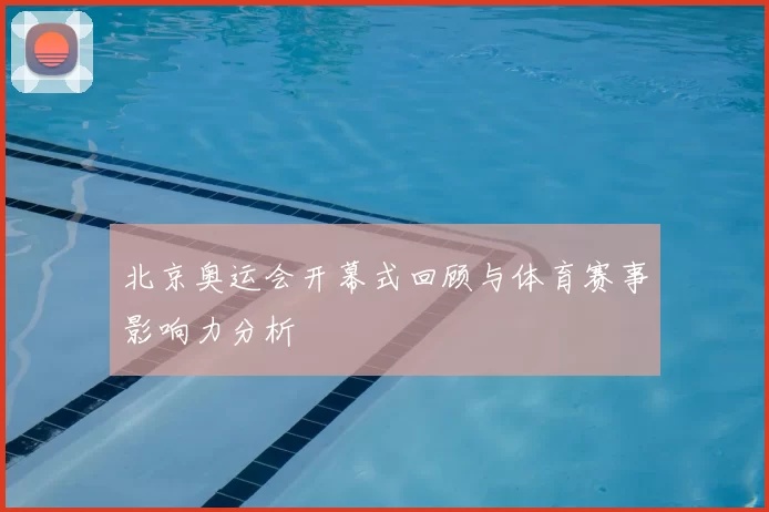 北京奥运会开幕式回顾与体育赛事影响力分析